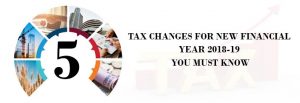 5 Tax Changes For New Financial Year 2018-19