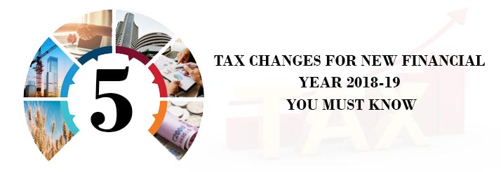 5 Tax Changes For New Financial Year 2018-19