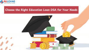 Choose the Right Education Loan DSA for Your Needs