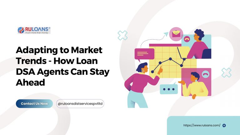 Adapting to Market Trends - How Loan DSA Agents Can Stay Ahead