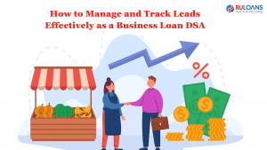 How to Manage and Track Leads Effectively as a Business Loan DSA