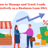 How to Manage and Track Leads Effectively as a Business Loan DSA