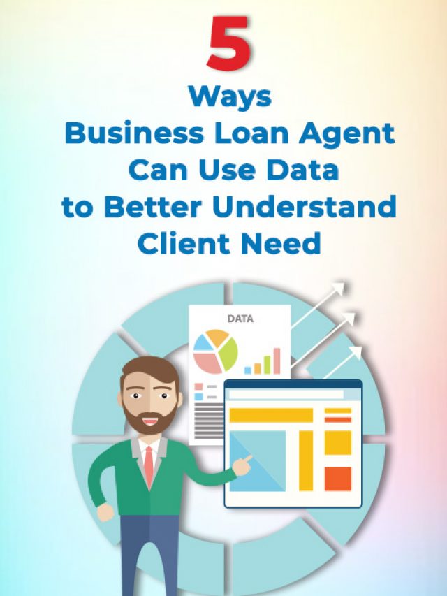 5 Ways Business Loan Agent Can Use Data to Better Understand Client Need